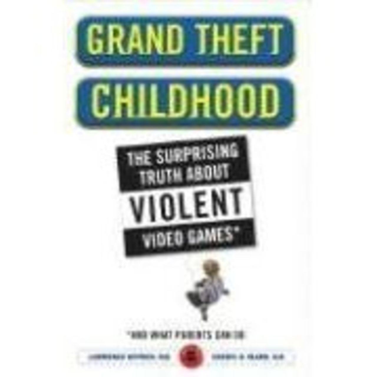 Grand Theft Childhood: The Surprising Truth about Violent Video Games and What Parents Can Do